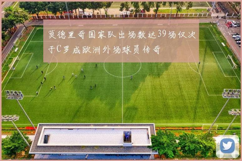 莫德里奇国家队出场数达39场仅次于C罗成欧洲外场球员传奇