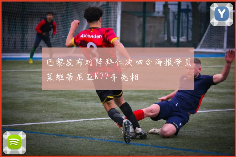巴黎发布对阵拜仁次回合海报登贝莱维蒂尼亚K77齐亮相